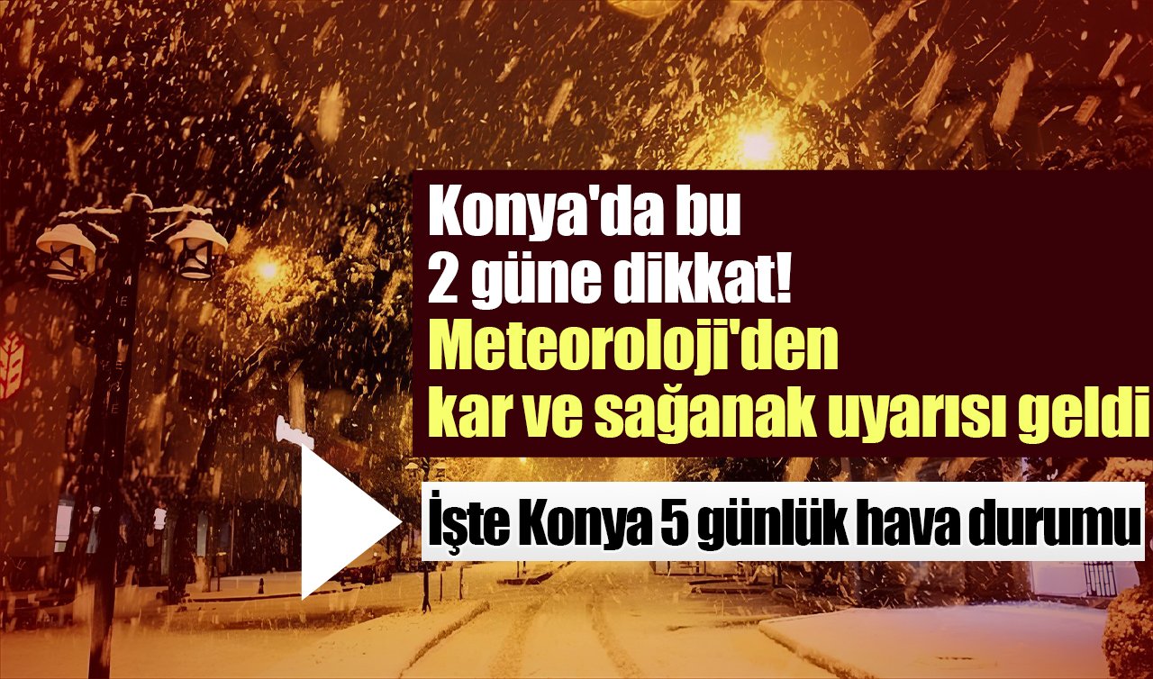 Meteoroloji’den Konya’ya yeni uyarı! Bu 2 güne dikkat! Kar ve sağanak geliyor | İşte Konya 5 günlük hava durumu