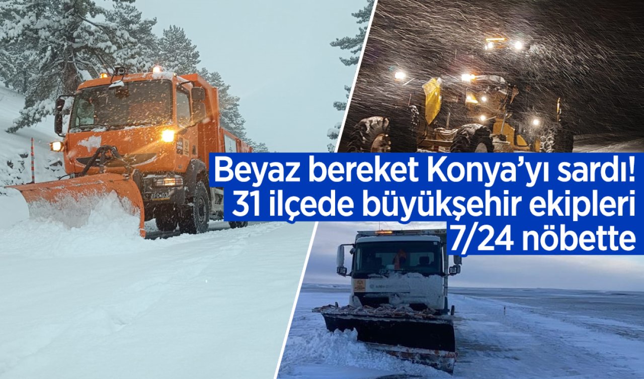 Beyaz bereket Konya’yı sardı! 31 ilçede büyükşehir ekipleri 7/24 nöbette