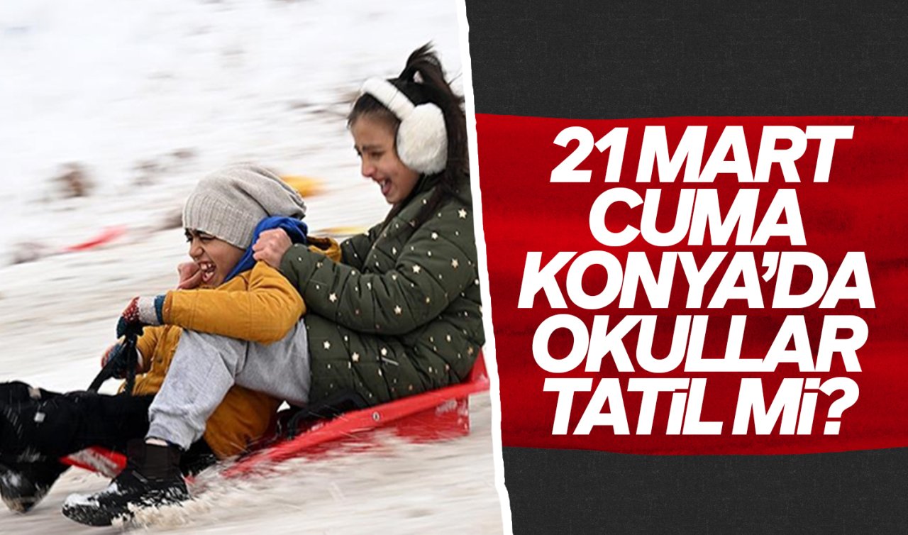 21 Mart Cuma günü Konya’da okullar tatil mi? İşte detayar
