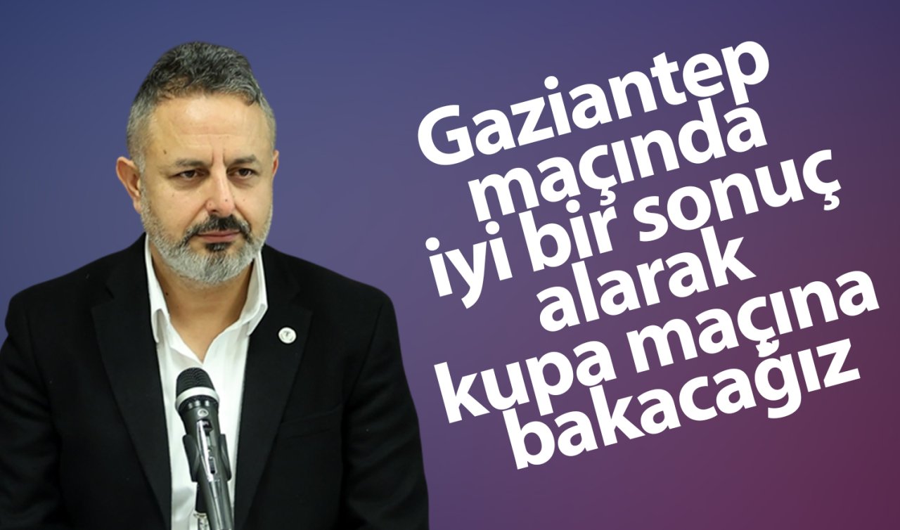 Başkan Korkmaz: Gaziantep maçında iyi bir sonuç alarak kupa maçına bakacağız