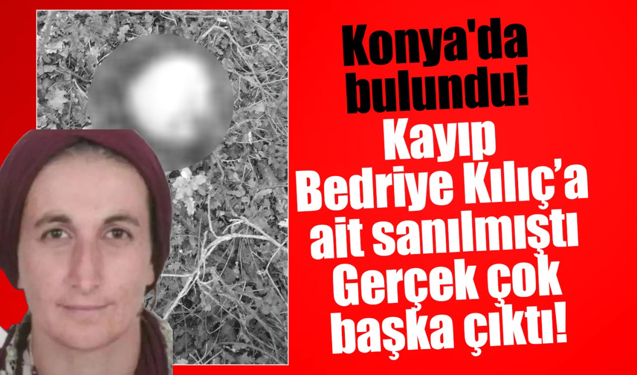 Konya’da bulundu! Kayıp Bedriye Kılıç’a ait sanılmıştı: Gerçek başka çıktı! 