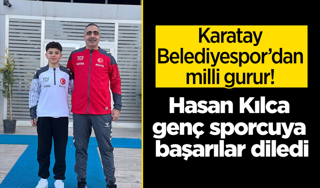 Karatay Belediyespor’dan milli gurur! Hasan Kılca genç sporcuya başarılar diledi