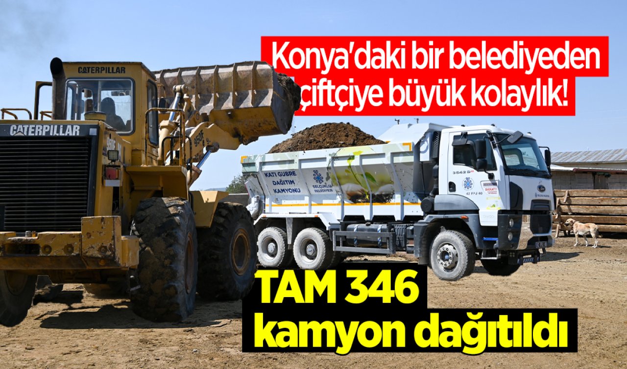 Konya’daki bir belediyeden çiftçiye büyük kolaylık!  TAM 346 kamyon dağıtıldı
