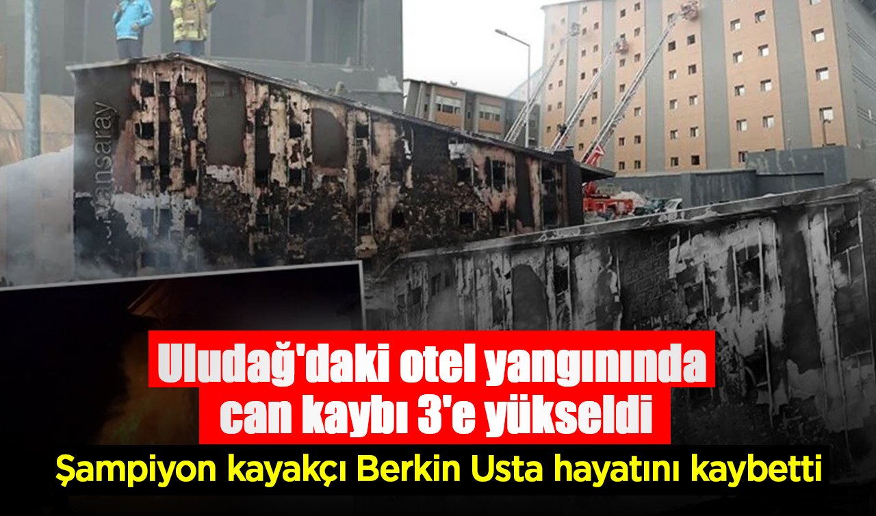 Uludağ’daki otel yangınında can kaybı 3’e yükseldi: Şampiyon kayakçı Berkin Usta hayatını kaybetti