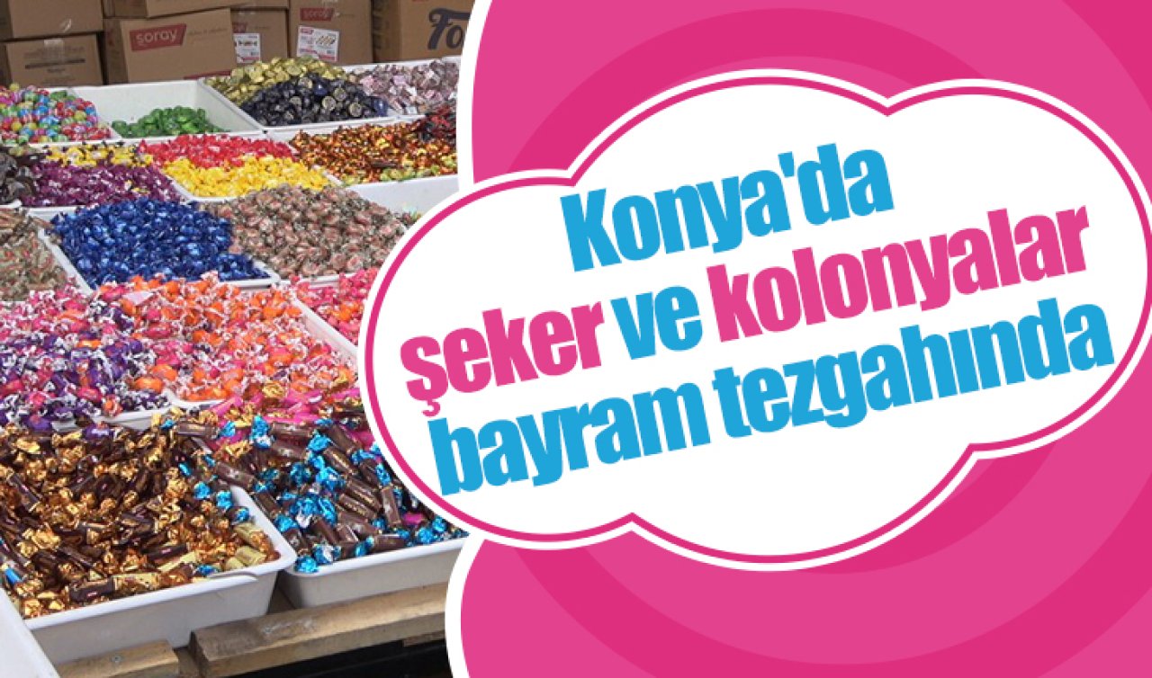  Konya’da şeker ve kolonyalar bayram tezgahında