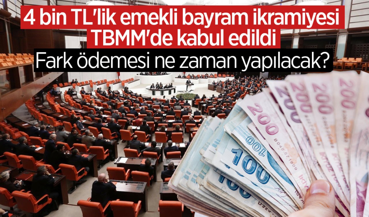 4 bin TL’lik emekli bayram ikramiyesi TBMM’de kabul edildi: Fark ödemesi ne zaman yapılacak?