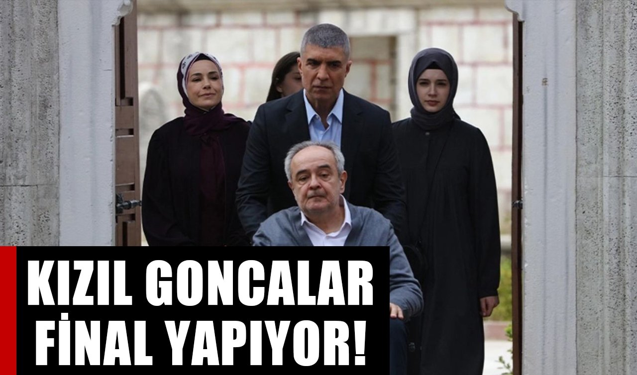 Kızıl Goncalar Final Mi Yapıyor? Kızıl Goncalar ne zaman final yapacak?