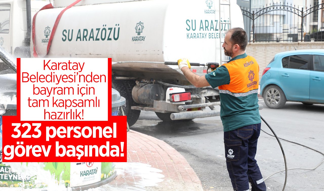 Karatay Belediyesi’nden bayram için tam kapsamlı hazırlık! 323 personel görev başında! 