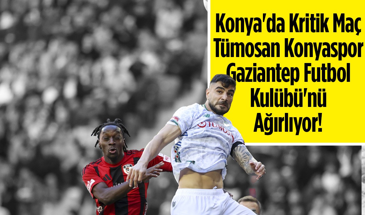 Konya’da Kritik Maç: Tümosan Konyaspor Gaziantep Futbol Kulübü’nü Ağırlıyor! 