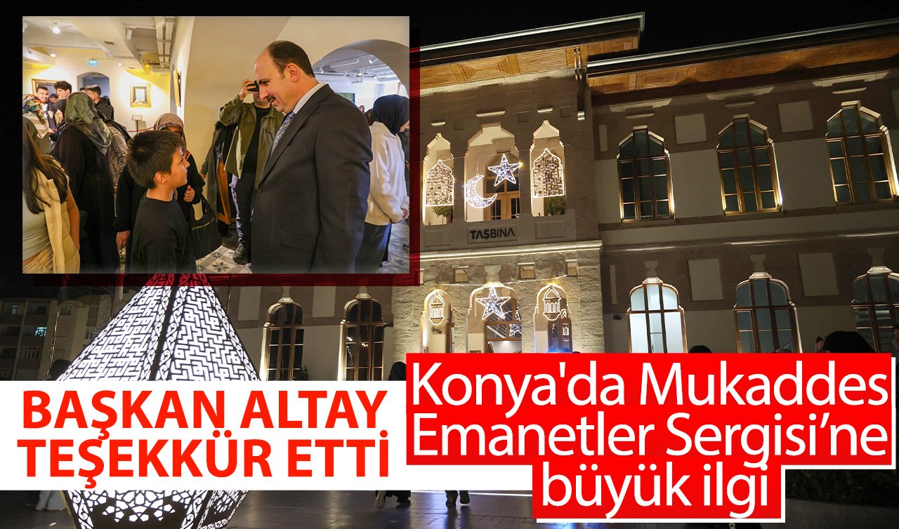 Konya’da Mukaddes Emanetler Sergisi’ne büyük ilgi! Başkan Altay teşekkür etti