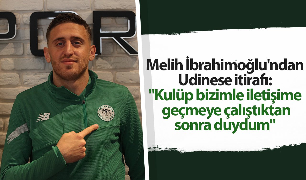 Melih İbrahimoğlu’ndan Udinese itirafı: “Kulüp bizimle iletişime geçmeye çalıştıktan sonra duydum’’