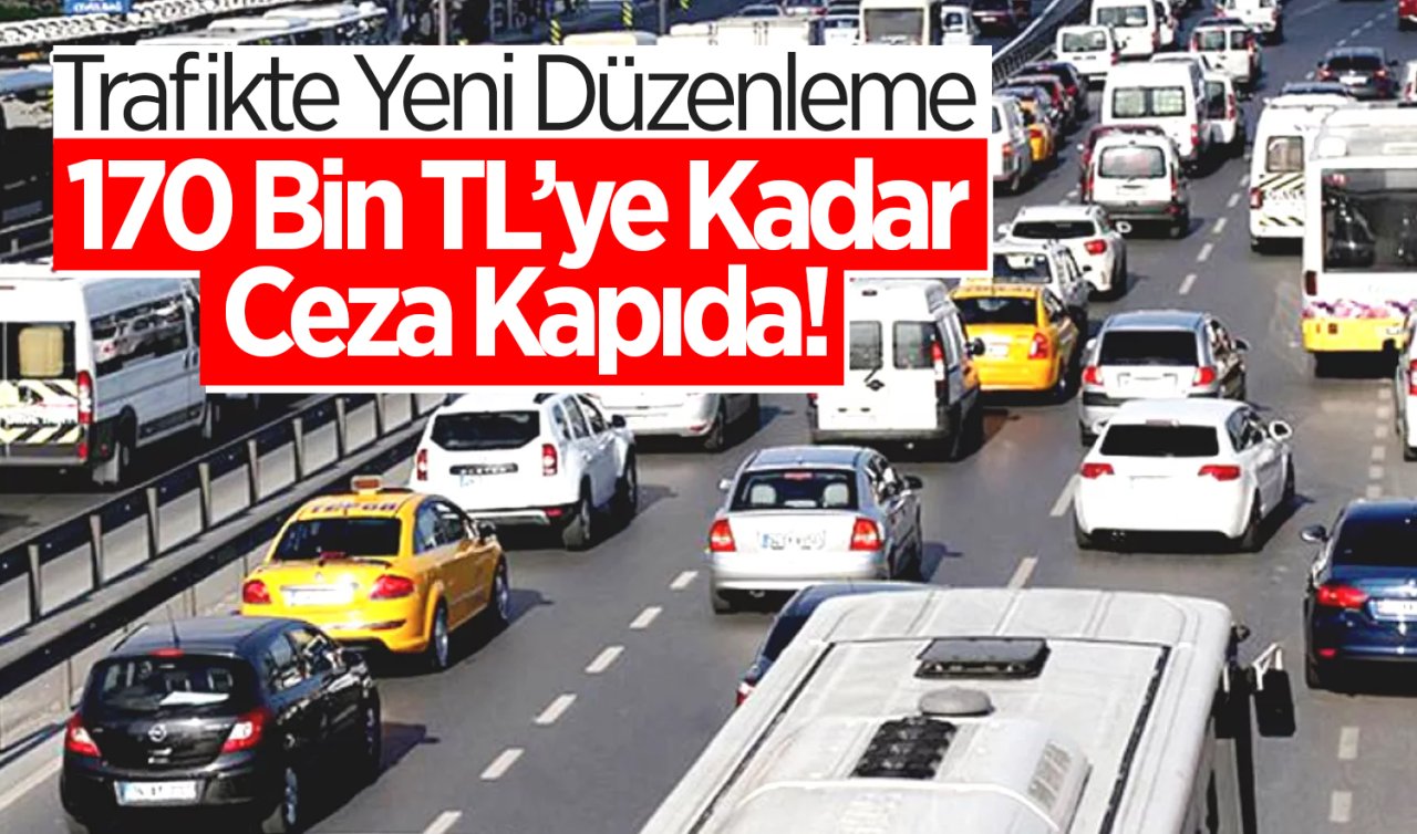 Trafikte Yeni Düzenleme: 170 Bin TL’ye Kadar Ceza Kapıda!