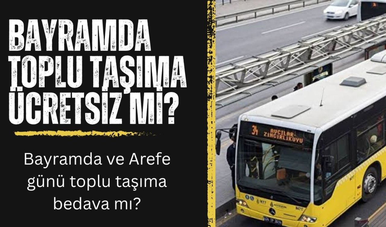 Bayramda toplu taşıma ücretsiz mi? Bayramda ve Arefe günü toplu taşıma bedava mı? İETT otobüsler, Metrobüs, Marmaray bayramda ücretsiz oldu mu?