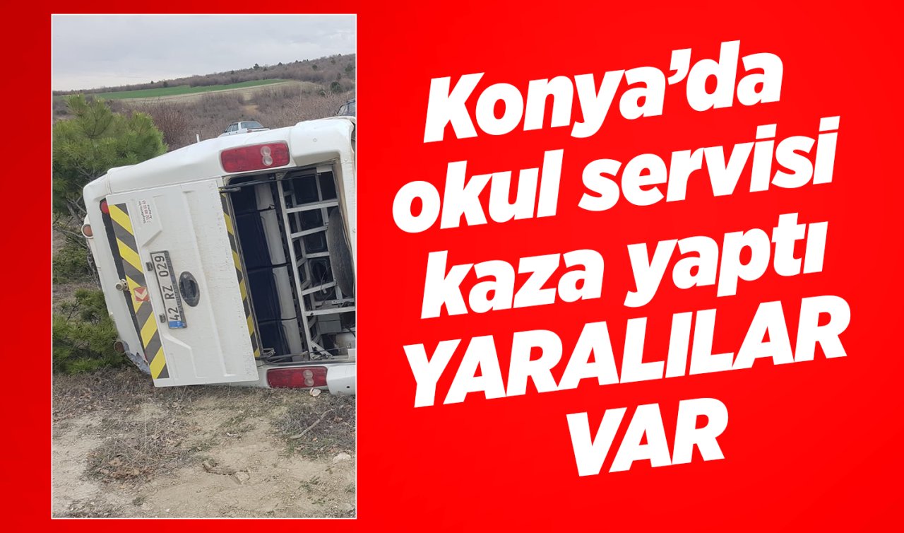 Konya’da okul servisi kaza yaptı: YARALILAR VAR