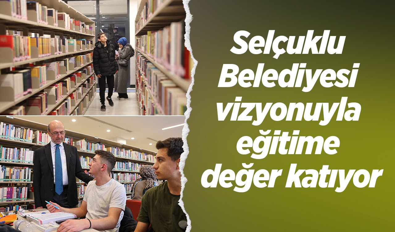  Selçuklu Belediyesi vizyonuyla eğitime değer katıyor