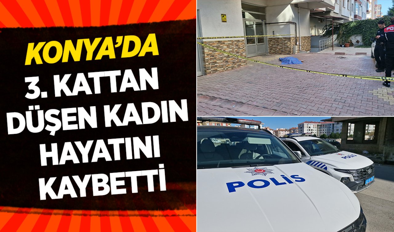 Konya’da 3. kattan düşen kadın hayatını kaybetti