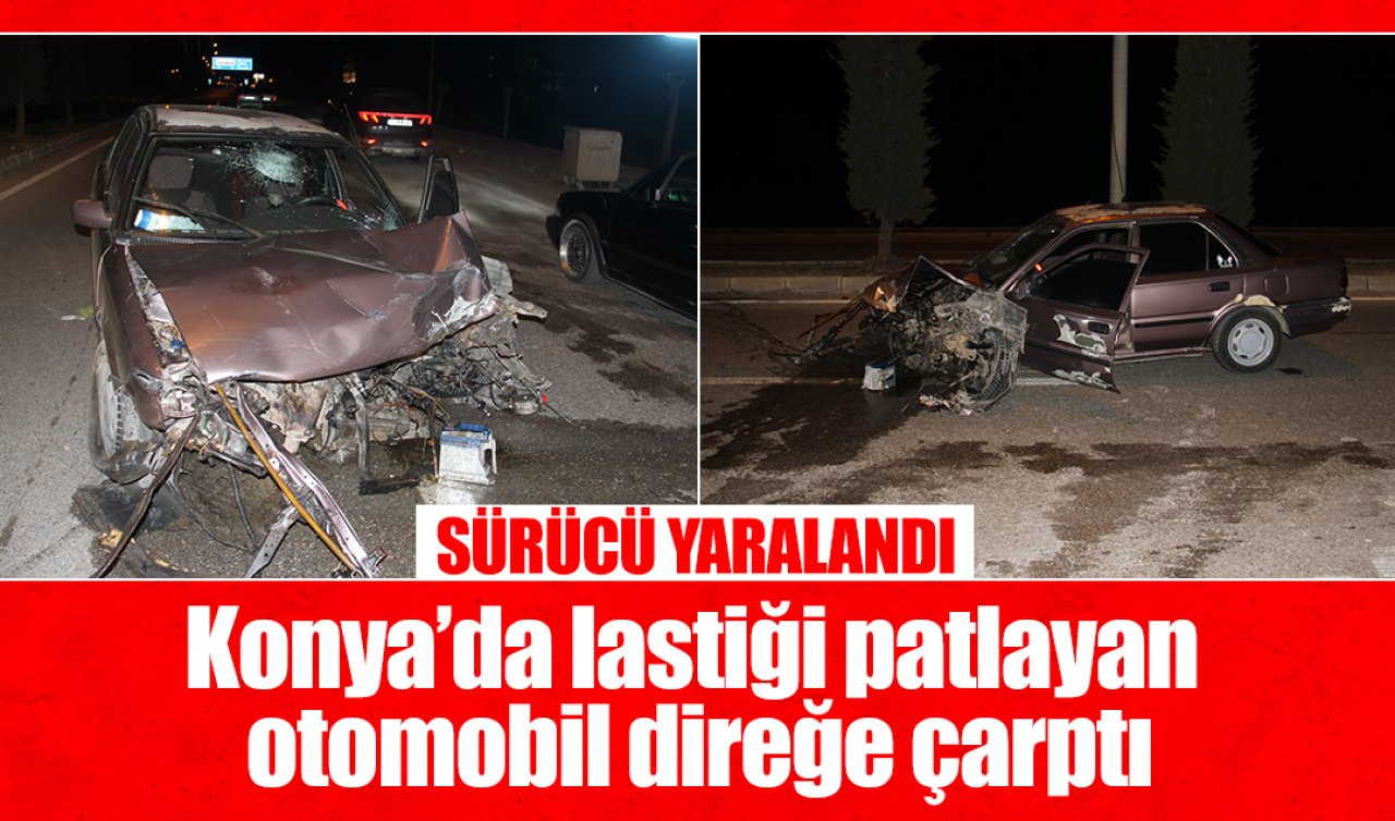 Konya’da lastiği patlayan otomobil direğe çarptı, sürücüsü yaralandı
