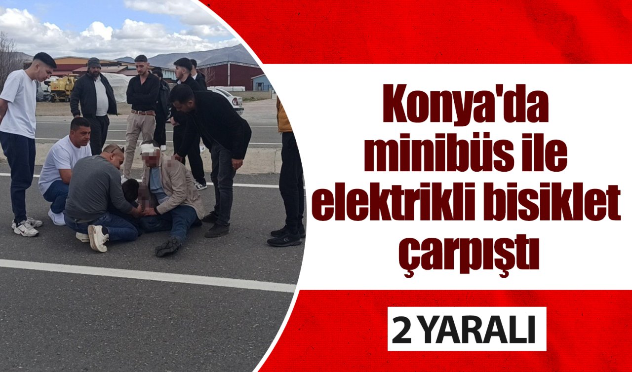 Konya’da minibüs ile elektrikli bisiklet çarpıştı: 2 yaralı