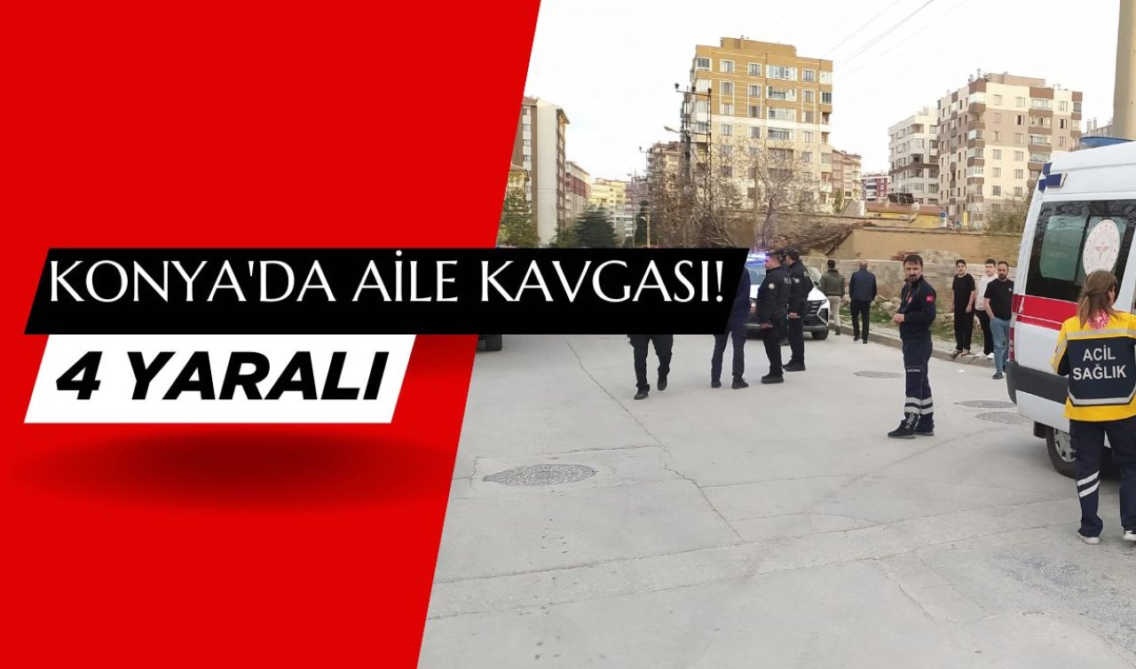 Konya’da aile kavgası! 4 kişi yaralandı