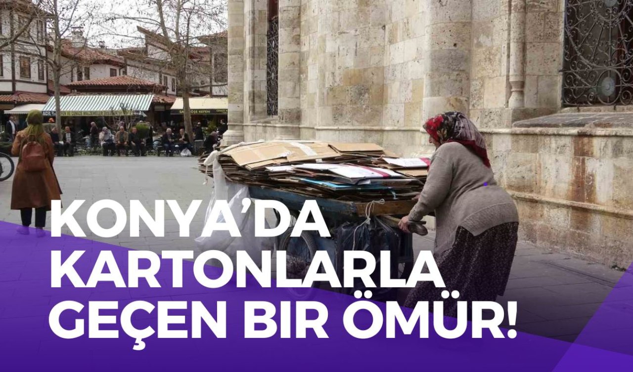 Konya’da kartonlarla geçen bir ömür! 70 yaşındaki Servet Döndü’nün azim dolu hikayesi