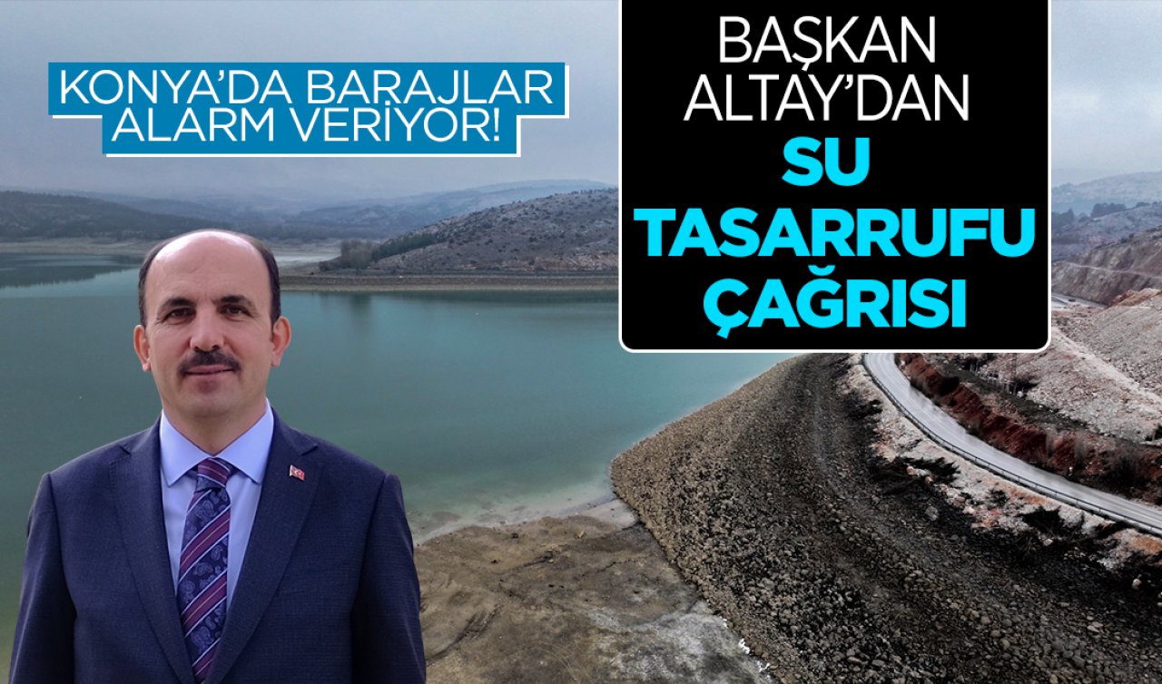 Konya’da barajlar alarm veriyor! Başkan Altay’dan su tasarrufu çağrısı