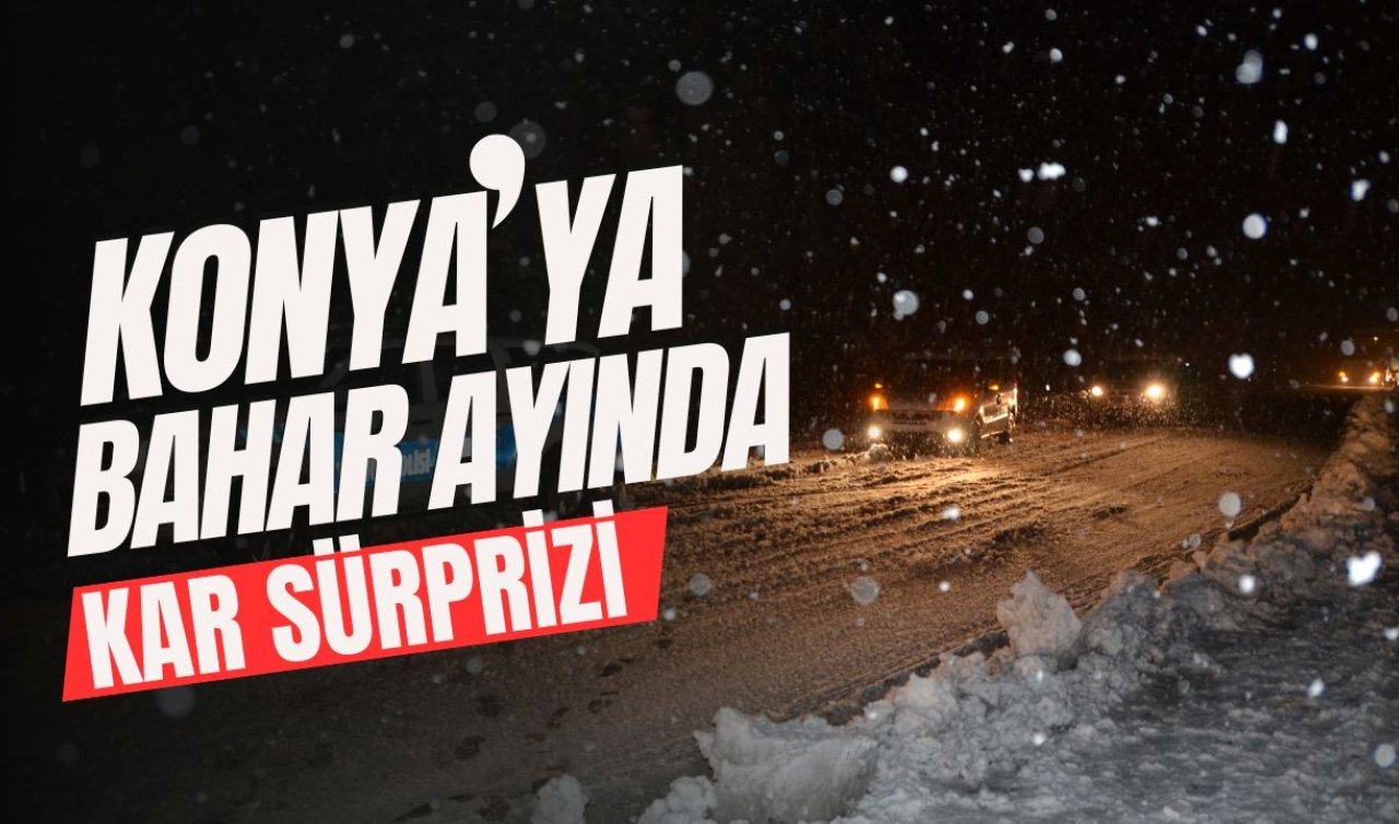 Konya’ya bahar ayında “kar’’ sürprizi