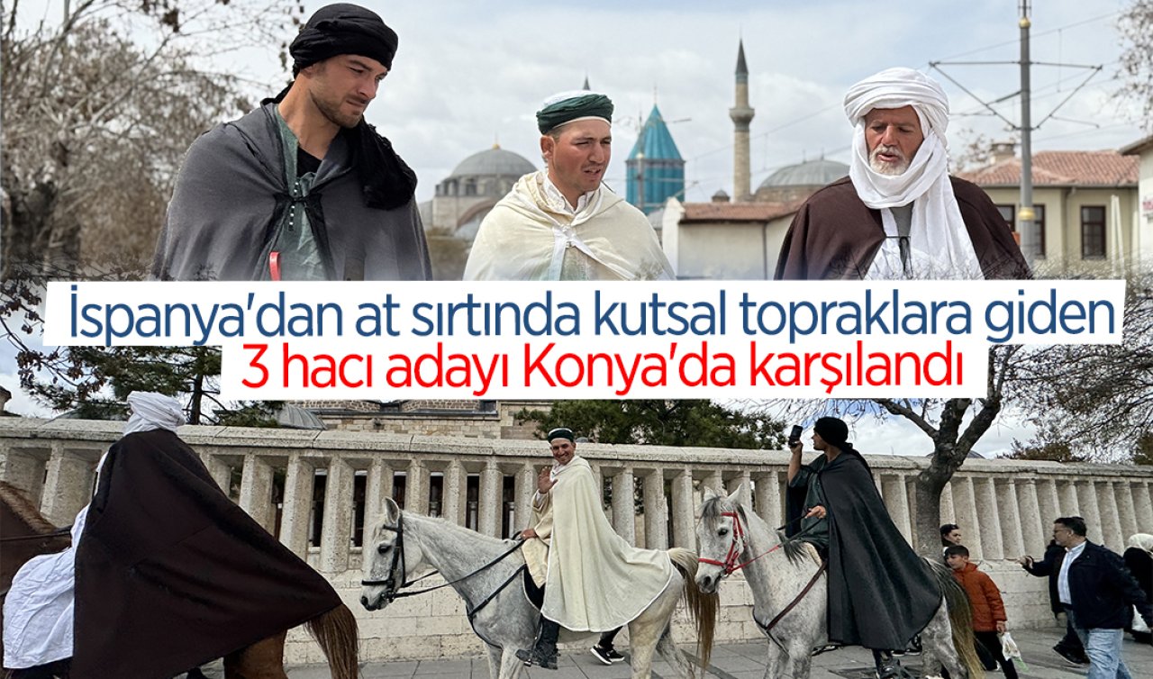 İspanya’dan at sırtında kutsal topraklara giden 3 hacı adayı Konya’da karşılandı