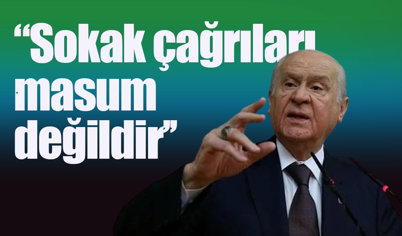 MHP Genel Başkanı Devlet Bahçeli: Sokak çağrıları masum değildir