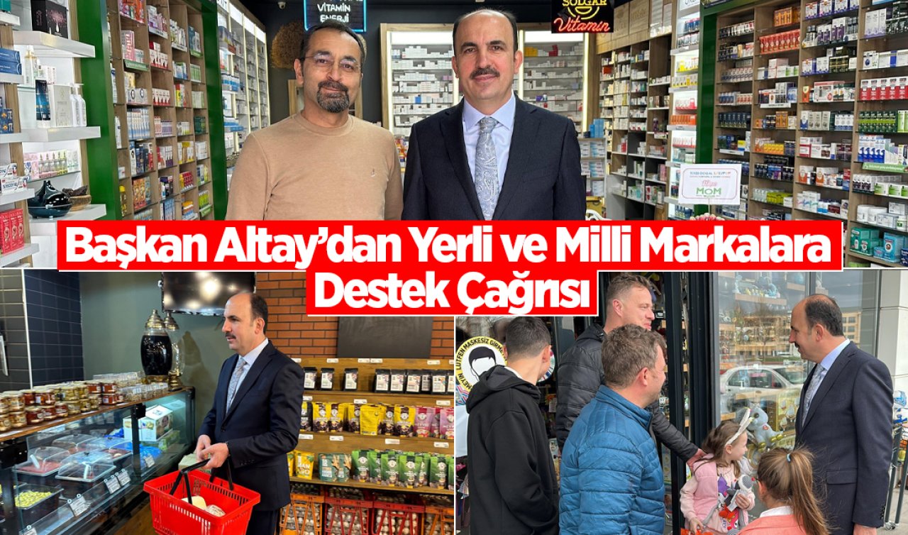 Başkan Altay’dan Yerli ve Milli Markalara Destek Çağrısı