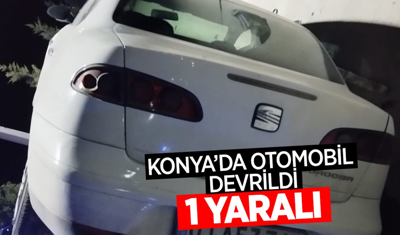 Konya’da otomobil devrildi: 1 yaralı