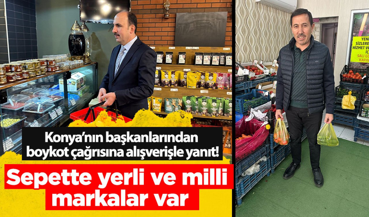 Konya’nın başkanlarından boykot çağrısına alışverişle yanıt! Sepette yerli ve milli markalar var