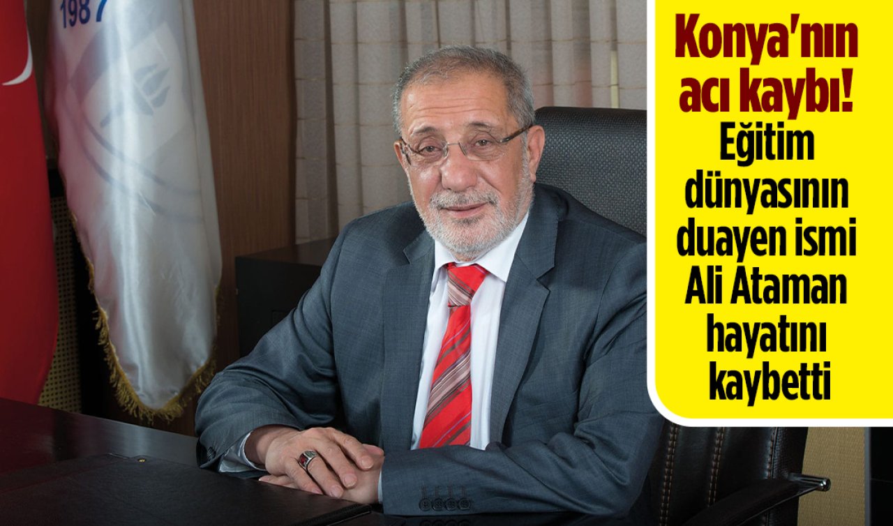 Konya’nın acı kaybı! Eğitim dünyasının duayen ismi Ali Ataman hayatını kaybetti