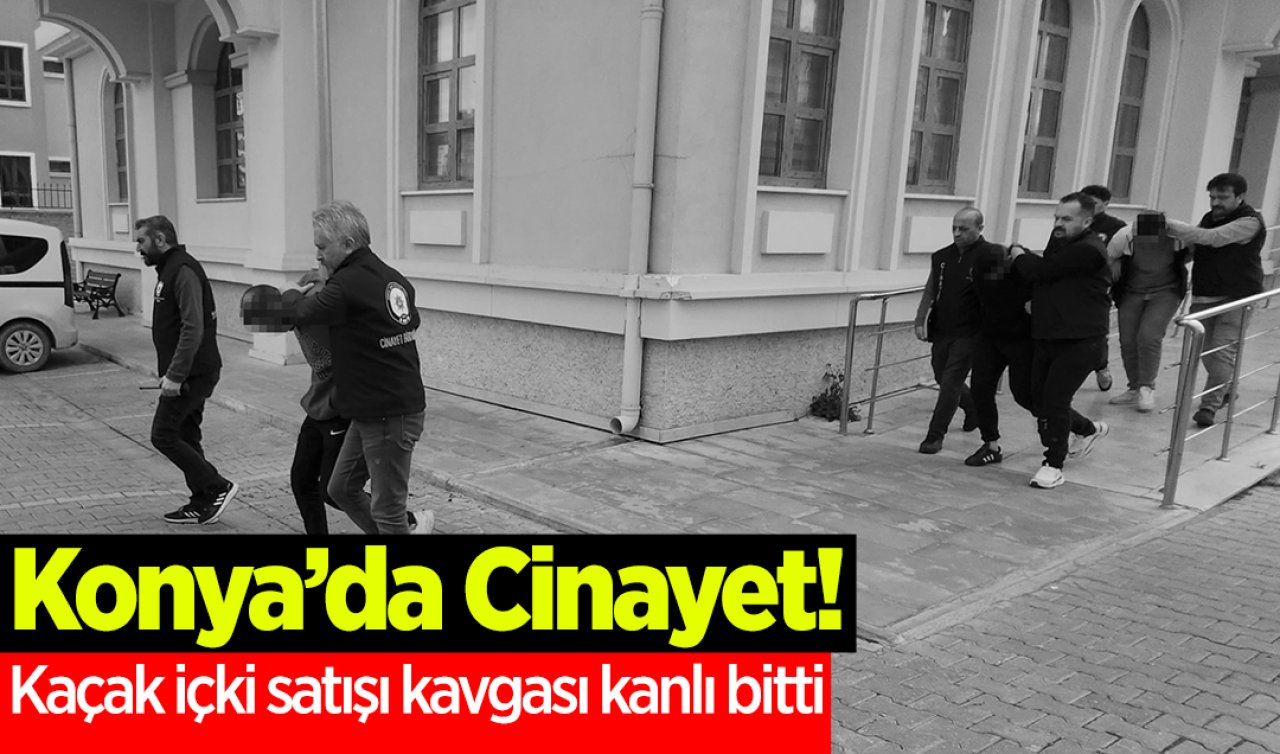 Konya’da Cinayet! Kaçak içki satışı kavgası kanlı bitti: 6 gözaltı