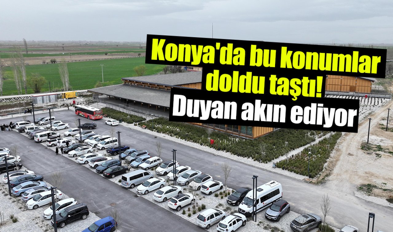 Konya’da bu konumlar doldu taştı! Duyan akın ediyor