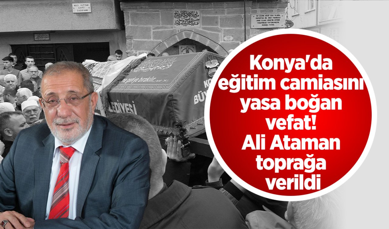  Konya’da eğitim camiasını yasa boğan vefat! Ali Ataman toprağa verildi