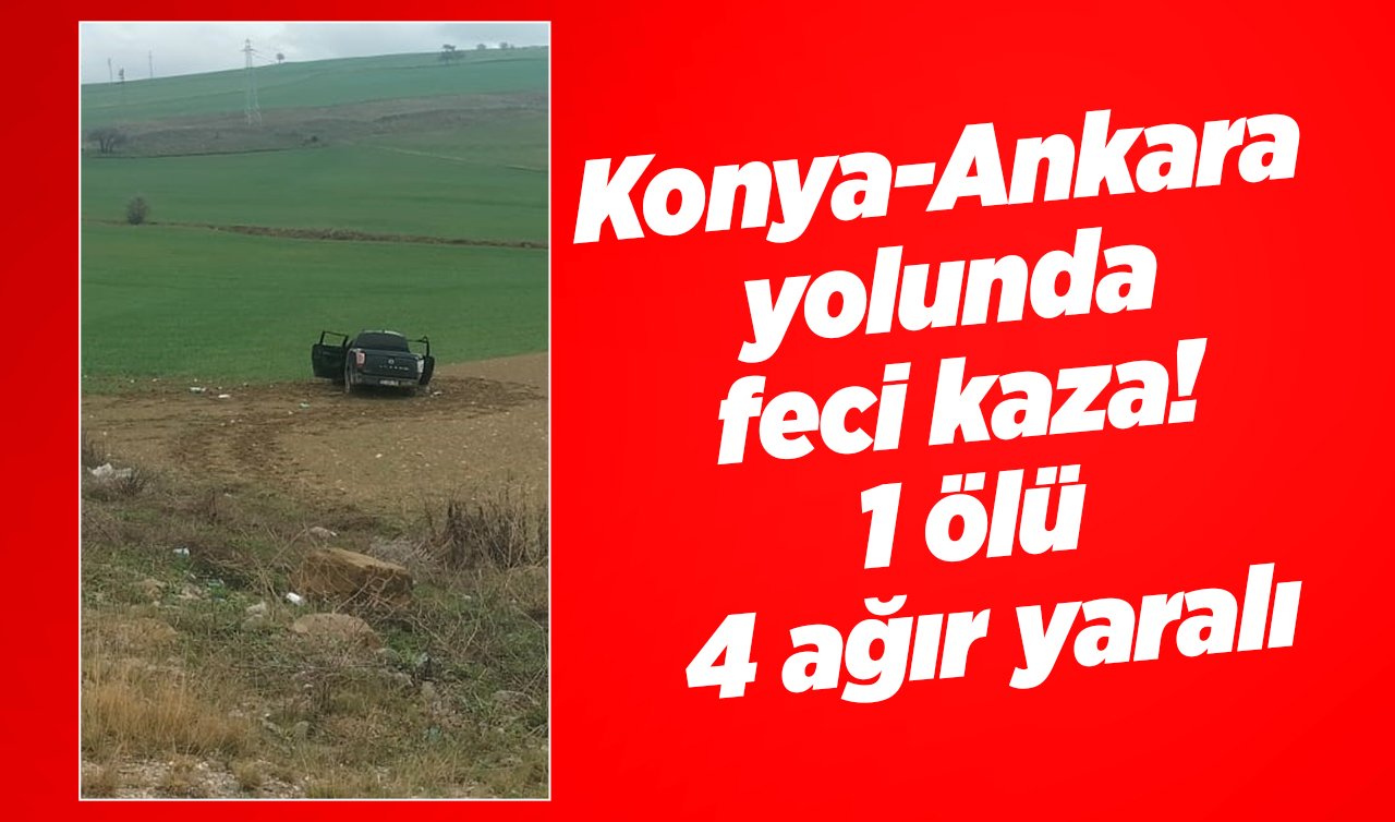 Konya- Ankara yolunda feci kaza! 1 ölü 4 ağır yaralı