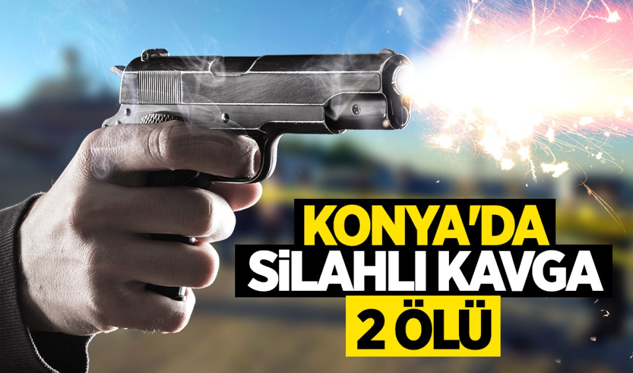  Konya’da silahlı kavga! 2 ölü 