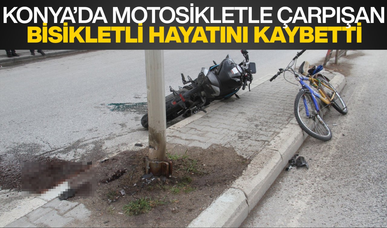  Konya’da motosikletle çarpışan bisikletli hayatını kaybetti