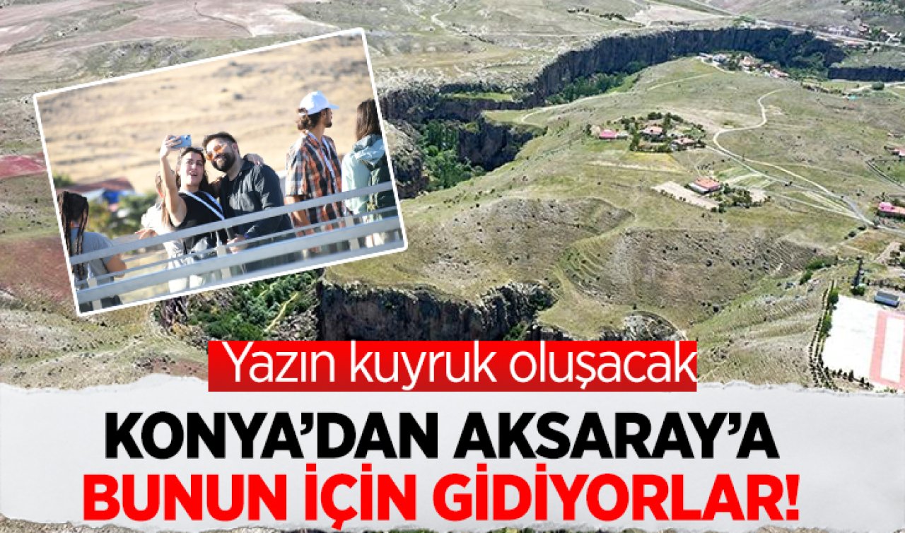 Konya’dan Aksaray’a bunun için gidiyorlar! Yazın kuyruk oluşacak