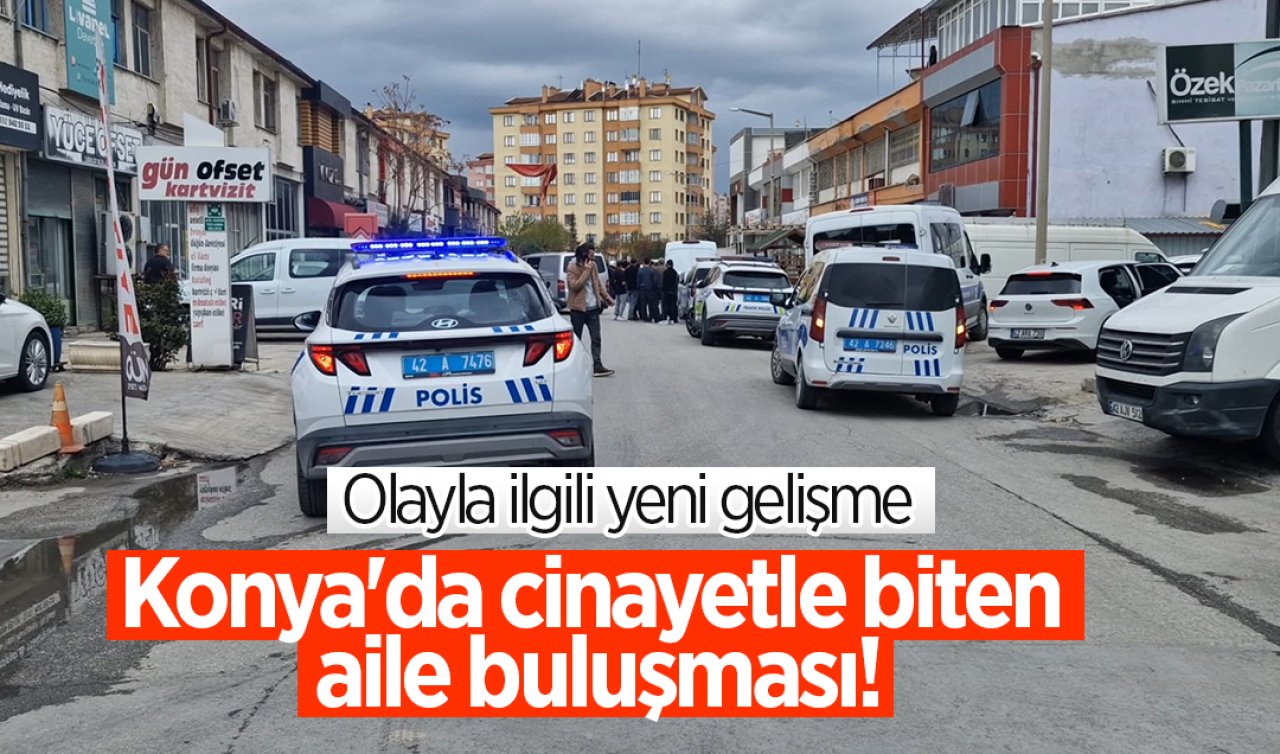 Konya’da cinayetle biten aile buluşması! Olayla ilgili yeni gelişme 