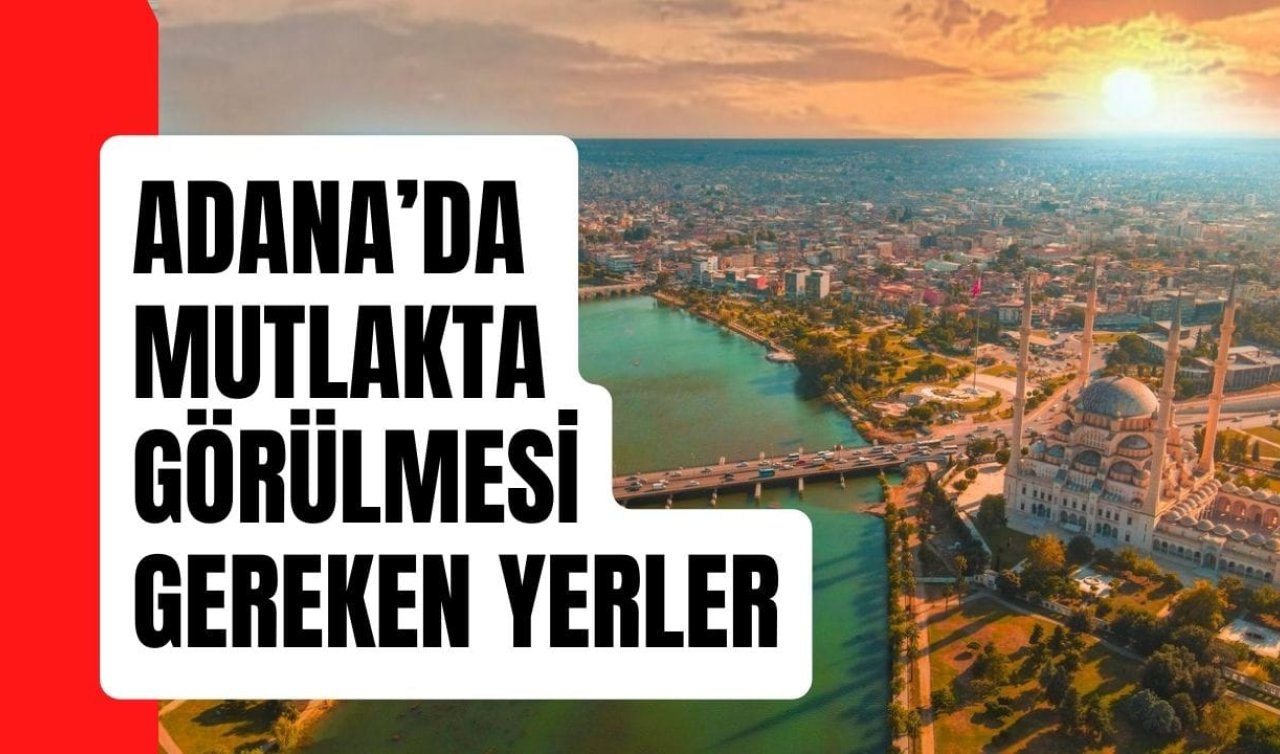 Adana’da Görülmesi Gereken 10 Muhteşem Yer! Giden hayran kalıyor