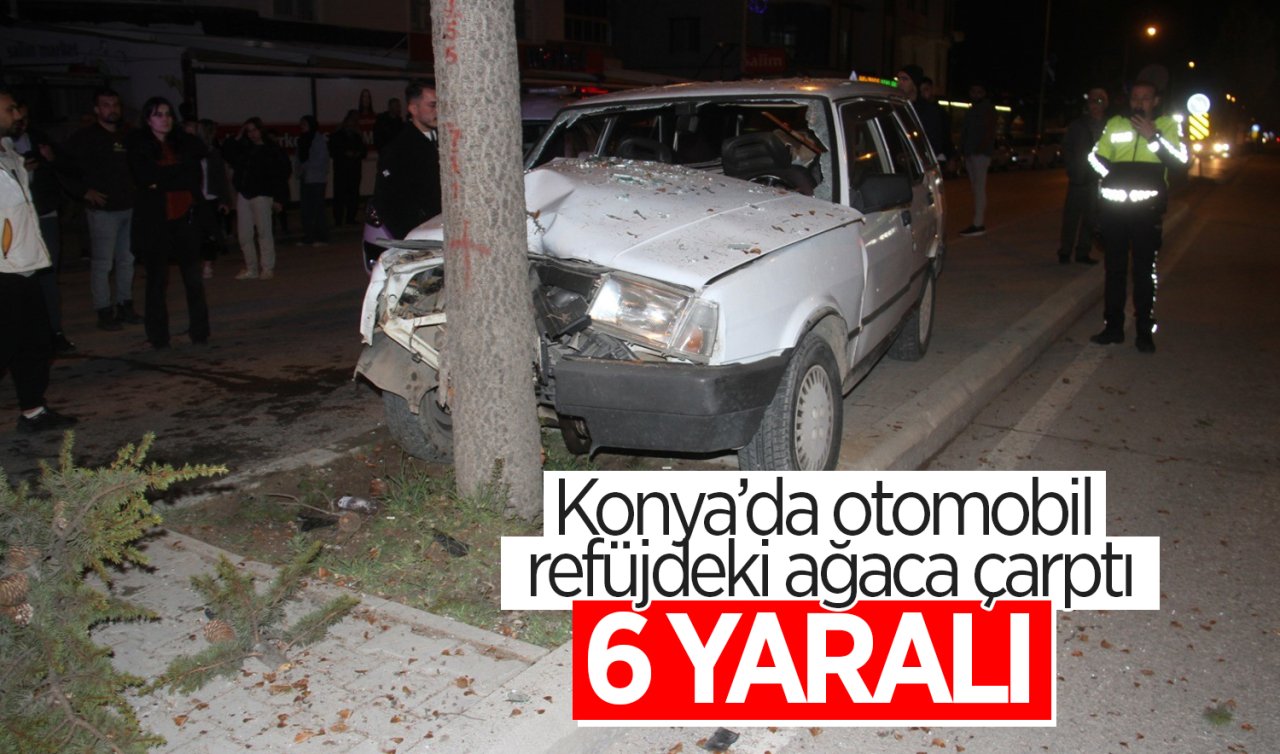 Konya’da otomobil refüjdeki ağaca çarptı: 6 yaralı