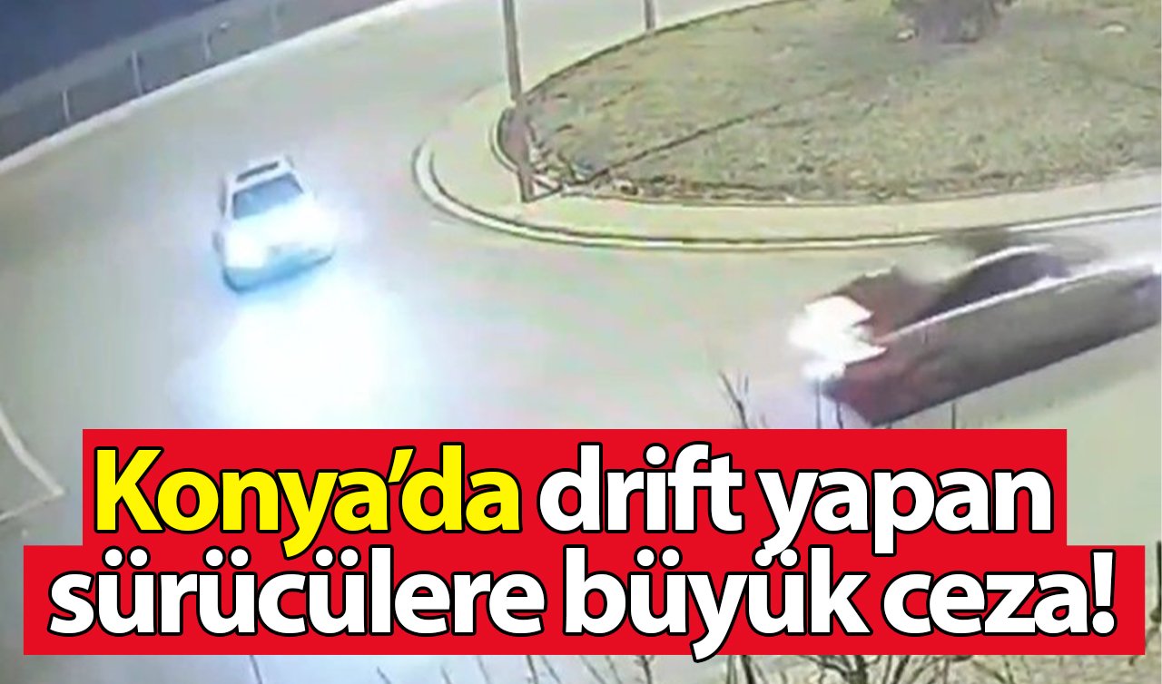 Konya’da drift yapan sürücülere büyük ceza!