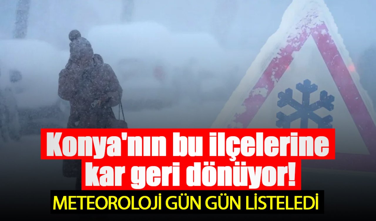 Konya’nın bu ilçelerine kar geri dönüyor! İşte Konya 5 günlük hava durumu 