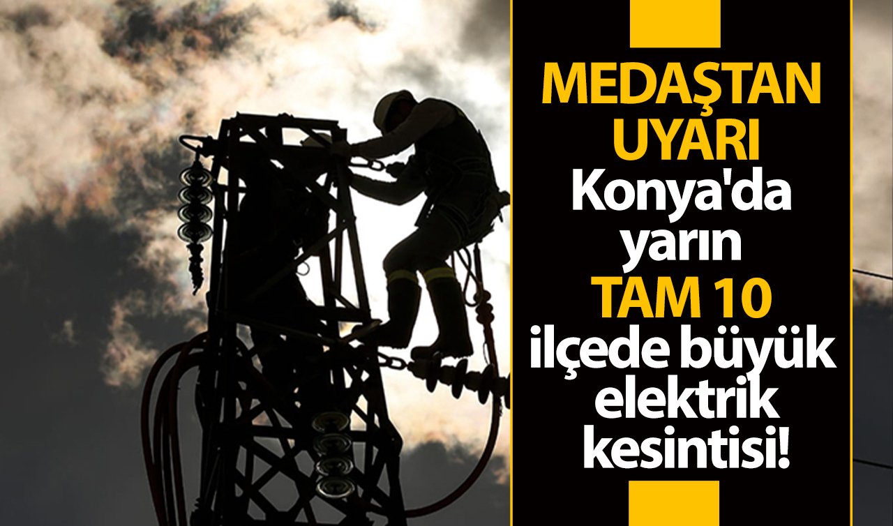 MEDAŞTAN UYARI | Konya’da yarın TAM 10 ilçede büyük elektrik kesintisi! Bu saat aralıklarına dikkat