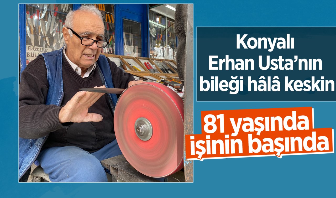  Konyalı Erhan Usta’nın bileği hâlâ keskin: 81 yaşında işinin başında