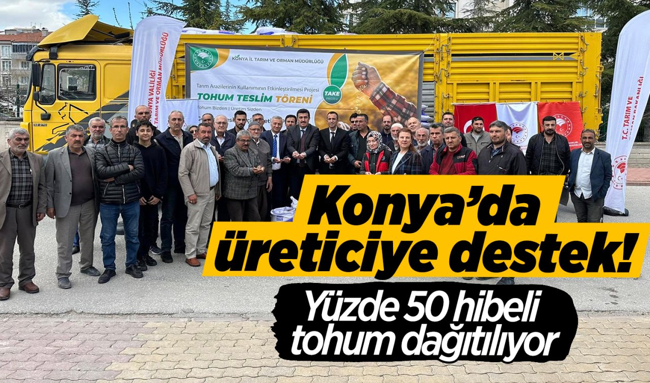 Konya’da üreticiye destek! Yüzde 50 hibeli tohum dağıtılıyor