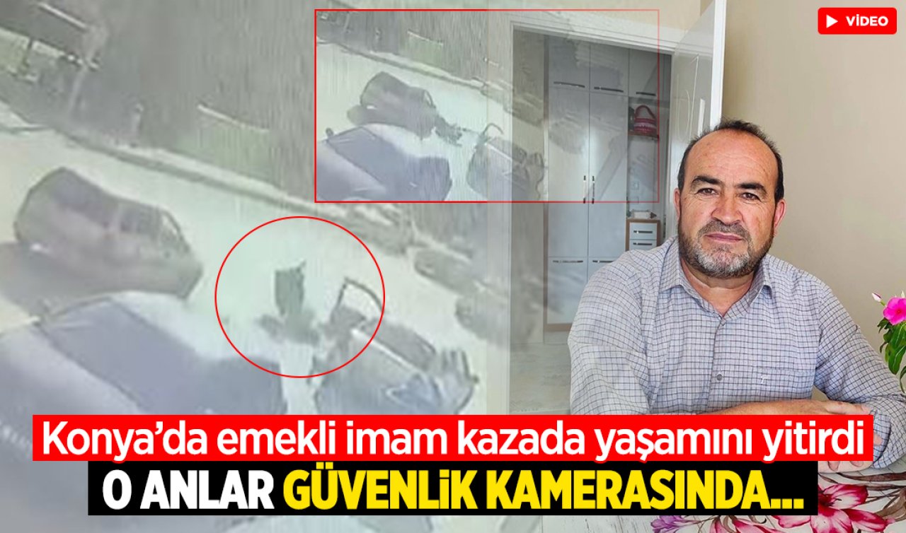 Konya’da emekli imam kazada yaşamını yitirdi: O anlar güvenlik kamerasında