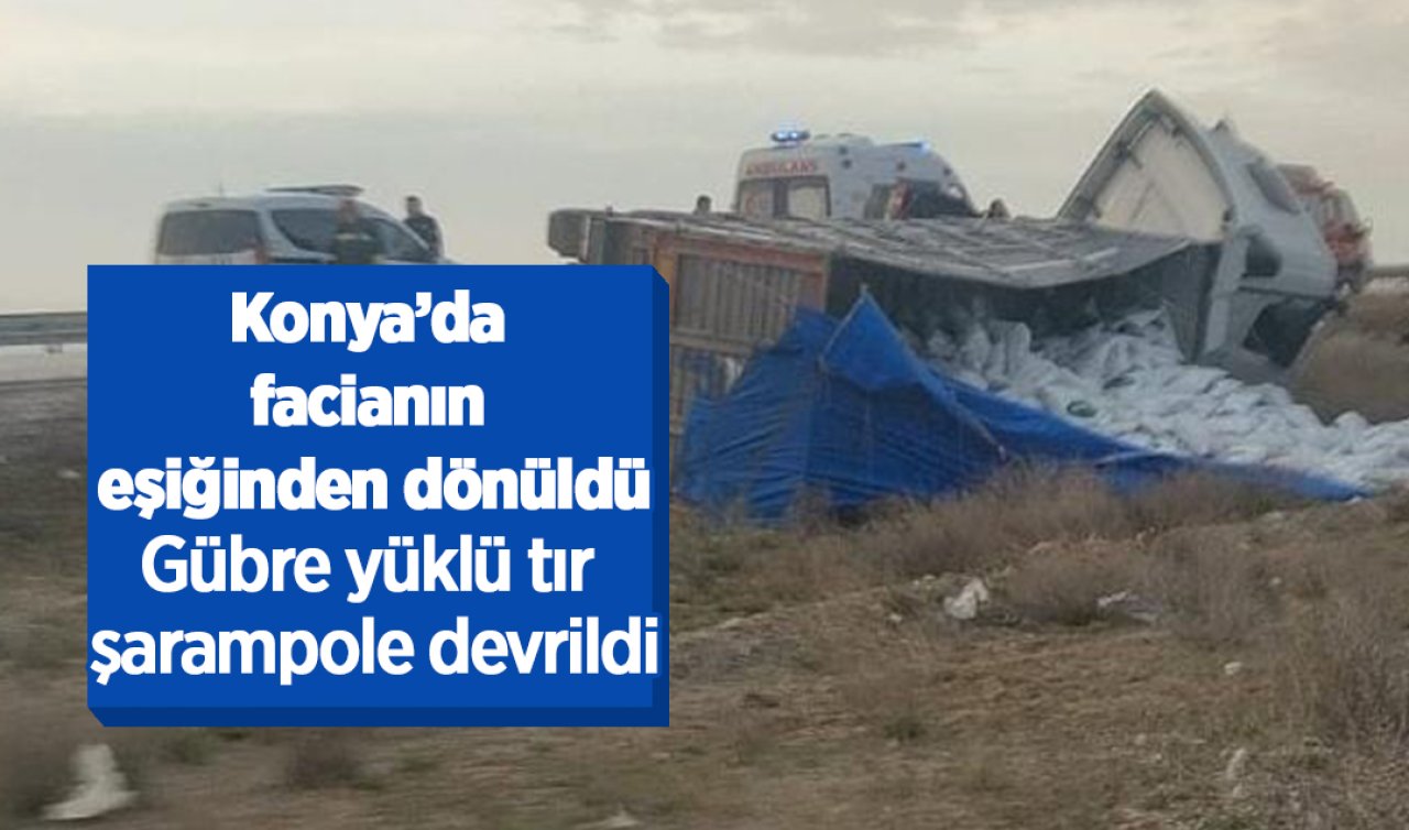 Konya’da facianın eşiğinden dönüldü: Gübre yüklü tır şarampole devrildi