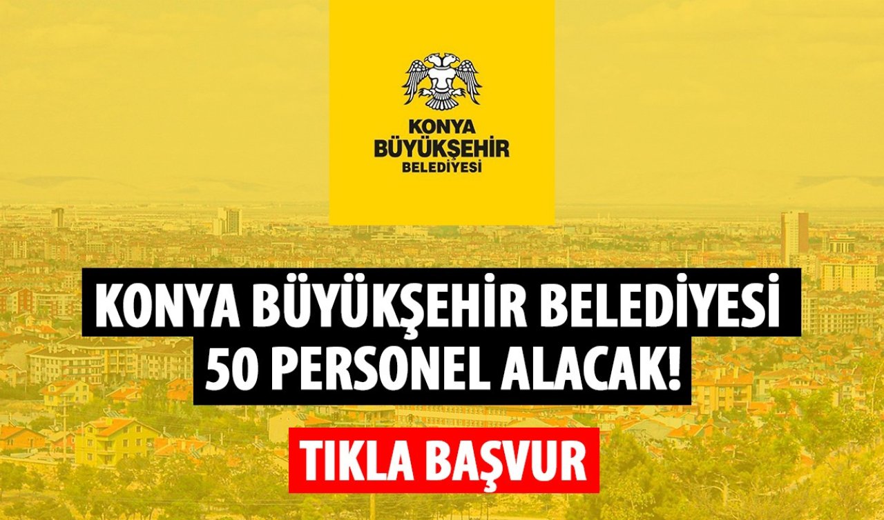 Konya Büyükşehir Belediyesi 50 personel alacak! (Tıkla-Başvur)